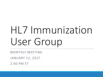 HL7 Immunization  User Group  MONTHLY MEETING  JANUARY 12, 2017  2:00 PM ET  Agenda  Welcome