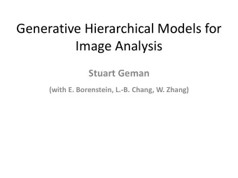 Image Analysis  Stuart Geman  (with E. Borenstein, L.-B. Chang, W. Zhang)  I.  Image modeling  II.