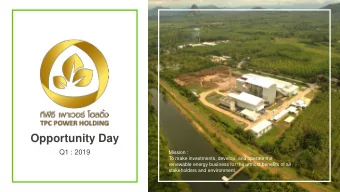 Opportunity Day  Q1 : 2019  Mission :  To make investments, develop, and operate the  renewable