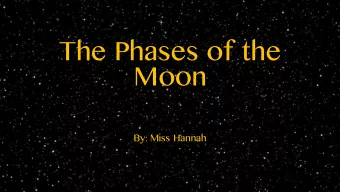 The Phases of the  Moon  By: Miss Hannah  Why does the Moon have phases?  It depends on the