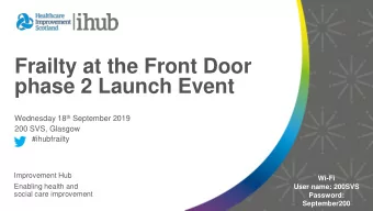 Frailty at the Front Door  phase 2 Launch Event Wednesday 18 th September 2019  200 SVS, Glasgow