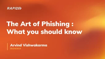 The Art of Phishing :  What you should know  Arvind Vishwakarma  05/24/2019  Agenda 1. Phishing