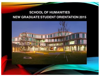 SCHOOL OF HUMANITIES  NEW GRADUATE STUDENT ORIENTATION 2015  HUMANITIES  OFFICE OF GRADUATE STUDY
