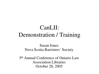 CanLII:  Demonstration / Training  Susan Jones  Nova Scotia Barristers Society 5 th Annual