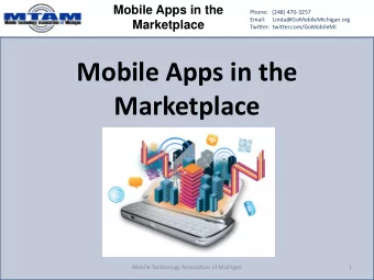 Mobile Apps in the  Marketplace  Mobile Technology Association of Michigan  1  Mobile Apps in the