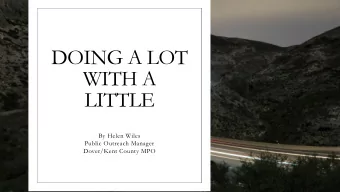 DOING A LOT  WITH A  LITTLE  By Helen Wiles  Public Outreach Manager  Dover/Kent County MPO  Our