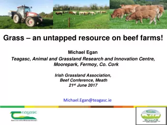 Grass  an untapped resource on beef farms!  Michael Egan  Teagasc, Animal and Grassland Research