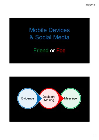 Mobile Devices  &amp; Social Media  Friend or Foe  Decision-  Evidence  Message  Making  1  May