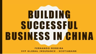 BUILDING  SUCCESSFUL  BUSINESS IN CHINA  F E R N A N D O  M O R E I R A  S V P  G L O B A L  I N S