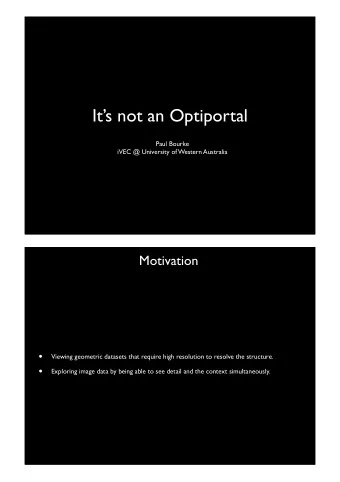 Its not an Optiportal  Paul Bourke  iVEC @ University of Western Australia  Motivation