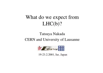 What do we expect from  LHC(b)?  Tatsuya Nakada  CERN and University of Lausanne  19-23.2.2001,