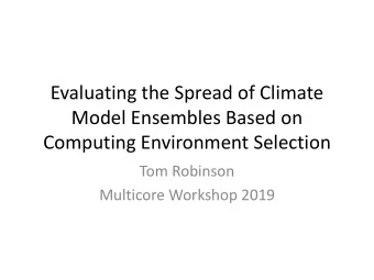 Evaluating the Spread of Climate  Model Ensembles Based on  Computing Environment Selection  Tom