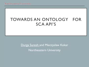 TOWARDS AN ONTOLOGY  FOR  SCA APIS  Durga Suresh and Mieczyslaw Kokar  Northeastern University