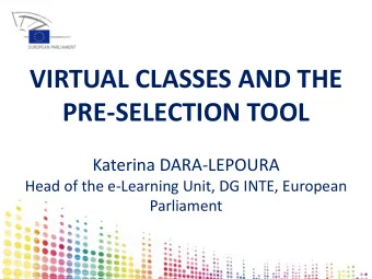 VIRTUAL CLASSES AND THE  PRE-SELECTION TOOL  Katerina DARA-LEPOURA  Head of the e-Learning Unit, DG