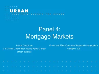 Panel 4:  Mortgage Markets 9 th Annual FDIC Consumer Research Symposium  Laurie Goodman