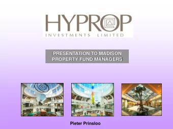 PRESENTATION TO MADISON  PROPERTY FUND MANAGERS  Pieter Prinsloo  COM  OMPAN  PANY OVER  Y OVERVI