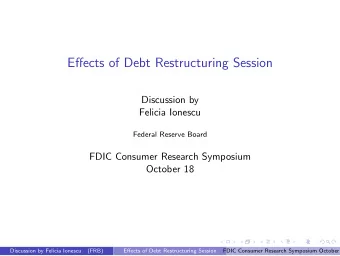 Effects of Debt Restructuring Session Discussion by Felicia Ionescu Federal Reserve Board FDIC