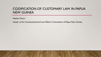 CODIFICATION OF CUSTOMARY LAW IN PAPUA  NEW GUINEA  Nathan Onom  Lawyer at the Constitutional and