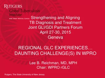 DAUNTING CHALLENGE(S) IN WPRO  Lee B. Reichman, MD, MPH  Chair: WPRO rGLC  Rutgers, The State
