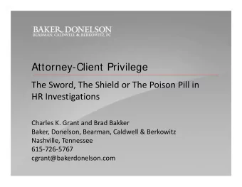 Attorney-Client Privilege The Sword, The Shield or The Poison Pill in HR Investigations Charles K.