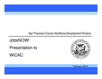JobsNOW!  Presentation to  WiCAC  February 2014  1  JN5 Presentation  JobsNOW! History  Started