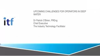 UPCOMING CHALLENGES FOR OPERATORS IN DEEP  WATER  Dr Patrick OBrien, FREng  Chief Executive  The
