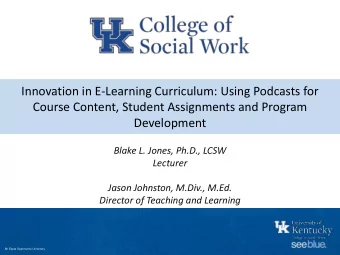 Course Content, Student Assignments and Program  Development  Blake L. Jones, Ph.D., LCSW  Lecturer
