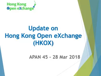 Update on  Hong Kong Open eXchange  (HKOX) APAN 45  28 Mar 2018  HKOX Background  HKOX is set