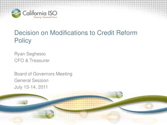 Decision on Modifications to Credit Reform  Policy  Ryan Seghesio  CFO &amp; Treasurer  Board of