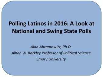 Polling Latinos in 2016: A Look at  National and Swing State Polls  Alan Abramowitz, Ph.D.  Alben