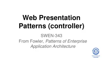 Patterns (controller)  SWEN-343 From Fowler, Patterns of Enterprise  Application Architecture
