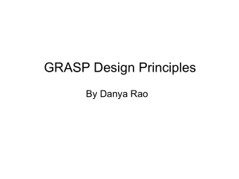 GRASP Design Principles  By Danya Rao  GRASP  stands for General Responsibility Assignment Software