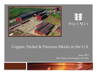 Copper, Nickel &amp; Precious Metals in the U.S.  June 2013  Jon Cherry &amp; Douglas Newby