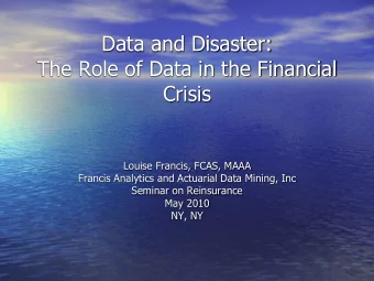 Data and Disaster:  The Role of Data in the Financial  Crisis  Louise Francis, FCAS, MAAA  Francis