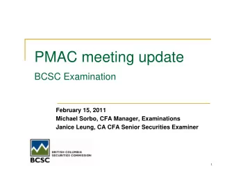 PMAC meeting update  BCSC Examination  February 15, 2011  Michael Sorbo, CFA Manager, Examinations