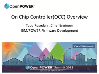 On Chip Controller(OCC) Overview  Todd Rosedahl, Chief Engineer  IBM/POWER Firmware Development