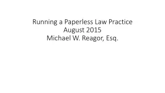 Running a Paperless Law Practice  August 2015  Michael W. Reagor, Esq.  Part One:  Basic Issues in
