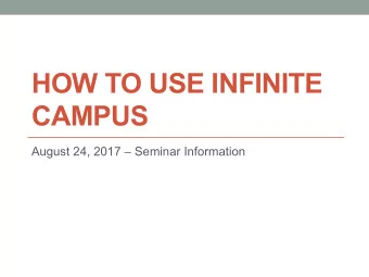 HOW TO USE INFINITE  CAMPUS  August 24, 2017  Seminar Information  WHAT IS INFINITE CAMPUS?