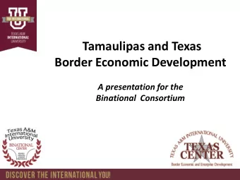 Tamaulipas and Texas  Border Economic Development  A presentation for the  Binational Consortium