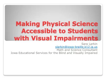 Making Physical Science  Accessible to Students  with Visual Impairments  Sara Larkin