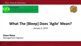 What The [Bleep] Does 'Agile' Mean?  January 9, 2018  Dave Nave  Management Engineer  Dave Nave