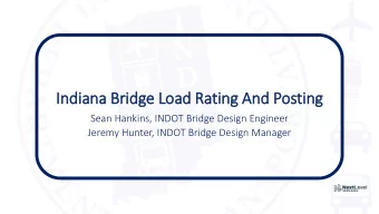Indi  diana  na Bridge Load Rating A  And Posting  Sean Hankins, INDOT Bridge Design Engineer