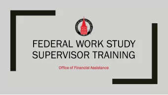FEDERAL WORK STUDY  SUPERVISOR TRAINING  Offic  ice o  e of F  Fina  nanc  ncia  ial A  Assis