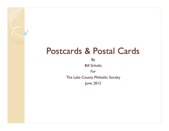 Postcards &amp; Postal Cards  By  Bill Schultz  For  The Lake County Philatelic Society  June, 2012