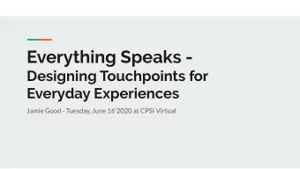 Everything Speaks -  Designing Touchpoints for  Everyday Experiences  Jamie Good - Tuesday, June