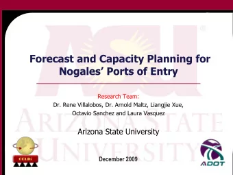 Forecast and Capacity Planning for  Nogales Ports of Entry  Research Team:  Dr. Rene Villalobos,