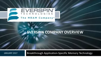 EVERSPIN COMPANY OVERVIEW  Breakthrough Application-Specific Memory Technology  JANUARY 2017