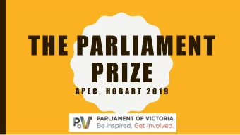 THE PARLIAMENT  PRIZE  A P E C ,  H O B A R T  2 0 1 9  OVERVIEW  The Parliament Prize was