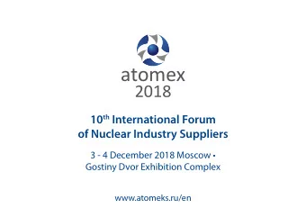 atomex  2018 10 th International Forum  of Nuclear Industry Suppliers 3 - 4 Decem ber 2018 Moscow