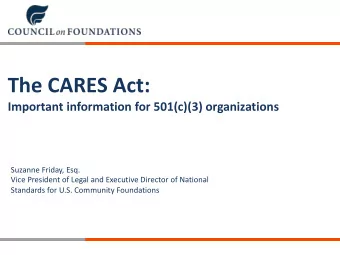 The CARES Act:  Important information for 501(c)(3) organizations  Suzanne Friday, Esq.  Vice